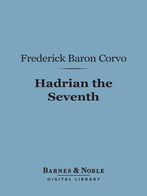 Title details for Hadrian the Seventh (Barnes & Noble Digital Library) by Frederick Baron Corvo - Available